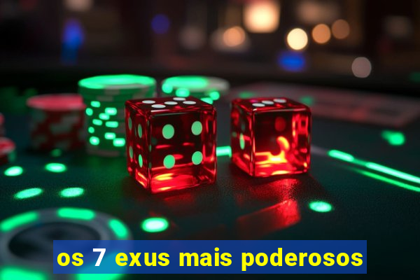 os 7 exus mais poderosos